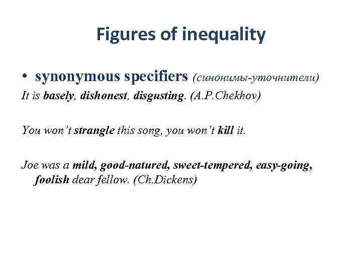 Figures of inequality • synonymous specifiers (синонимы-уточнители) It is basely, dishonest, disgusting. (A. P.