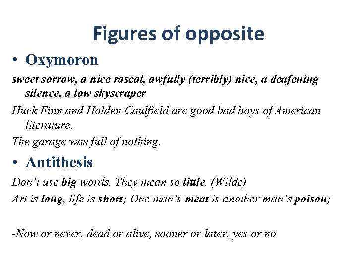 Figures of opposite • Oxymoron sweet sorrow, a nice rascal, awfully (terribly) nice, a