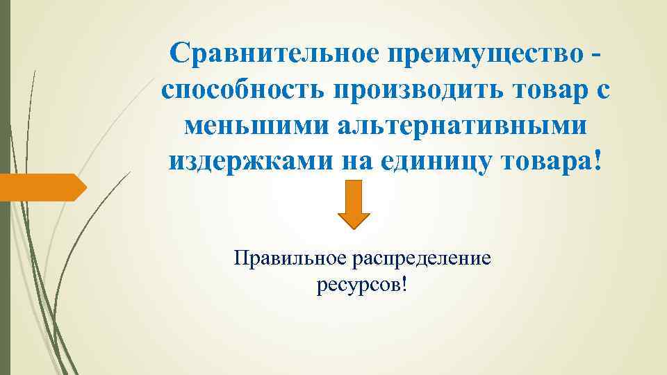 Сравнительное преимущество способность производить товар с меньшими альтернативными издержками на единицу товара! Правильное распределение