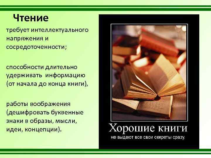 Чтение требует интеллектуального напряжения и сосредоточенности; способности длительно удерживать информацию (от начала до конца