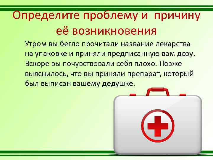 Определите проблему и причину её возникновения Утром вы бегло прочитали название лекарства на упаковке