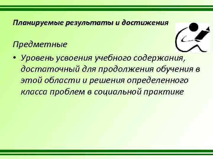 Планируемые результаты и достижения Предметные • Уровень усвоения учебного содержания, достаточный для продолжения обучения