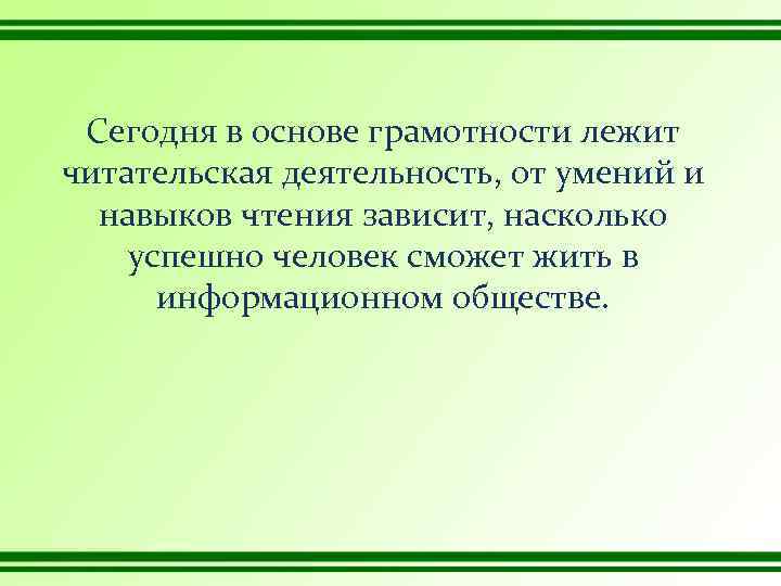 Сегодня в основе грамотности лежит читательская деятельность, от умений и навыков чтения зависит, насколько