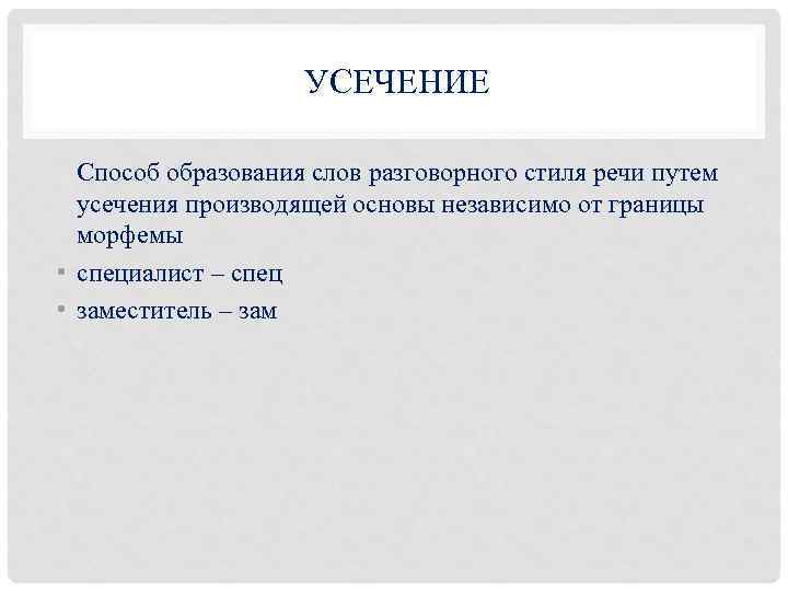 УСЕЧЕНИЕ Способ образования слов разговорного стиля речи путем усечения производящей основы независимо от границы