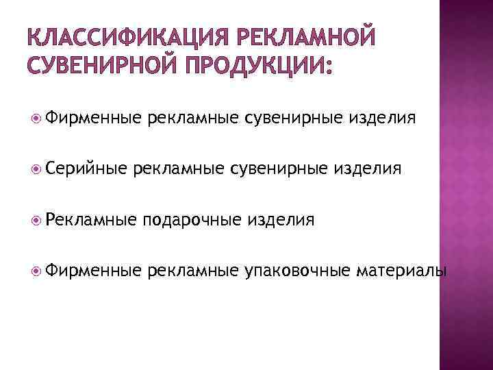 КЛАССИФИКАЦИЯ РЕКЛАМНОЙ СУВЕНИРНОЙ ПРОДУКЦИИ: Фирменные Серийные рекламные сувенирные изделия Рекламные Фирменные подарочные изделия рекламные