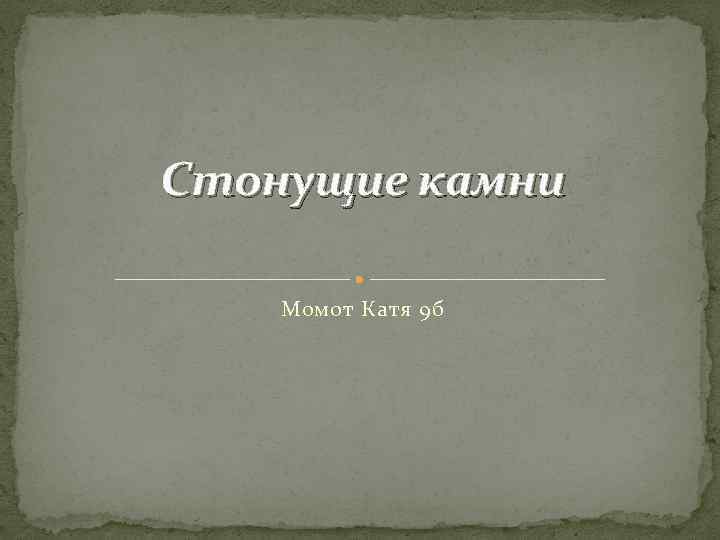 Стонущие камни Момот Катя 9 б 