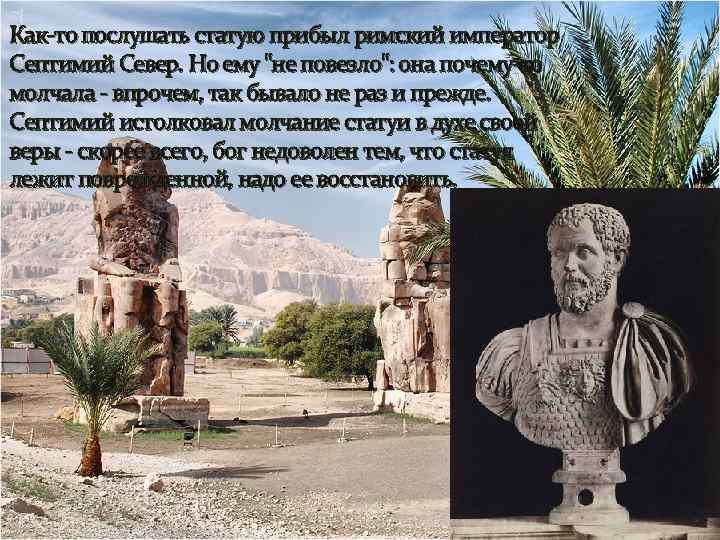 Как-то послушать статую прибыл римский император Септимий Север. Но ему "не повезло": она почему-то