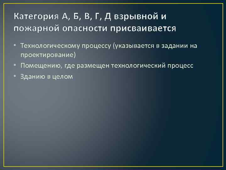 Категория А, Б, В, Г, Д взрывной и пожарной опасности присваивается • Технологическому процессу