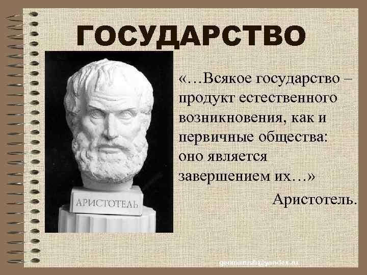 ГОСУДАРСТВО «…Всякое государство – продукт естественного возникновения, как и первичные общества: оно является завершением