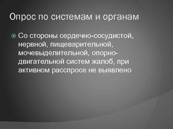 Опрос по системам и органам Со стороны сердечно-сосудистой, нервной, пищеварительной, мочевыделительной, опорнодвигательной систем жалоб,