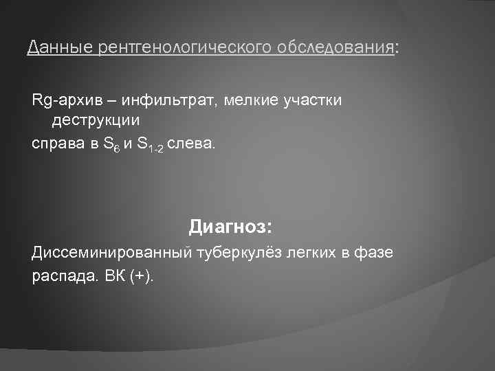 Данные рентгенологического обследования: Rg-архив – инфильтрат, мелкие участки деструкции справа в S 6 и