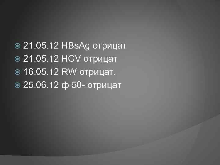 21. 05. 12 HBs. Ag отрицат 21. 05. 12 HCV отрицат 16. 05. 12