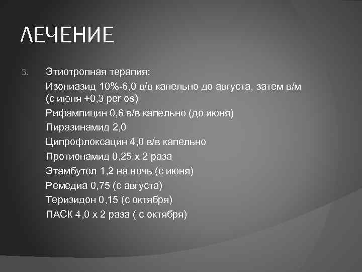 ЛЕЧЕНИЕ 3. Этиотропная терапия: Изониазид 10%-6, 0 в/в капельно до августа, затем в/м (с