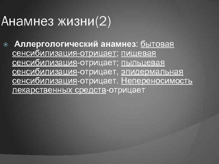 Анамнез жизни(2) Аллергологический анамнез: бытовая сенсибилизация-отрицает; пищевая сенсибилизация-отрицает; пыльцевая сенсибилизация-отрицает, эпидермальная сенсибилизация-отрицает. Непереносимость лекарственных