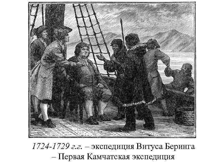 1724 -1729 г. г. – экспедиция Витуса Беринга – Первая Камчатская экспедиция 