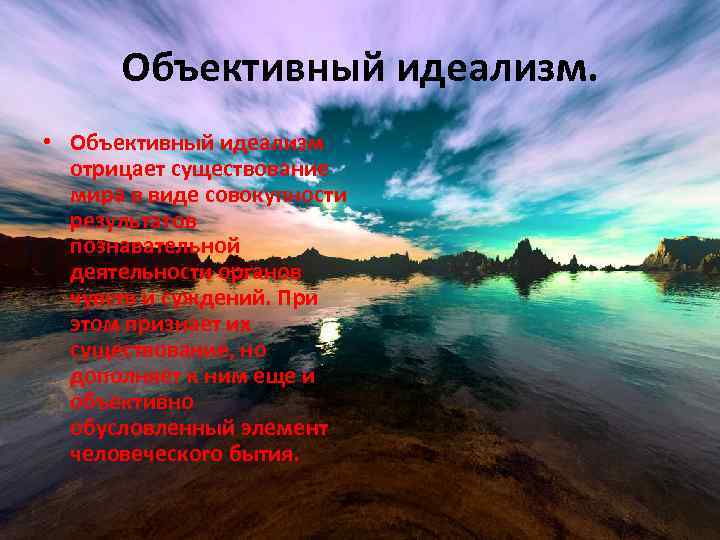 Объективный идеализм. • Объективный идеализм отрицает существование мира в виде совокупности результатов познавательной деятельности