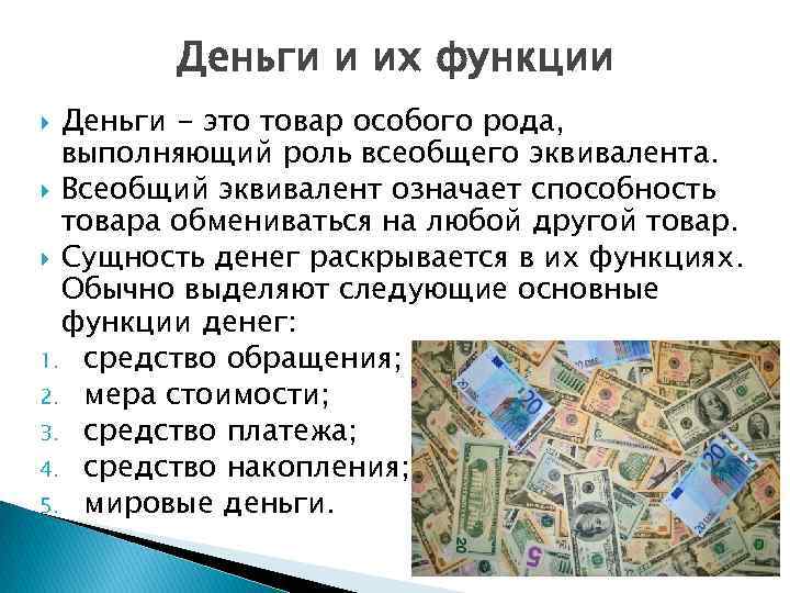 Деньги и их функции Деньги - это товар особого рода, выполняющий роль всеобщего эквивалента.