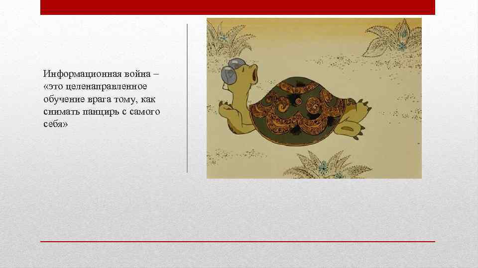 Информационная война – «это целенаправленное обучение врага тому, как снимать панцирь с самого себя»