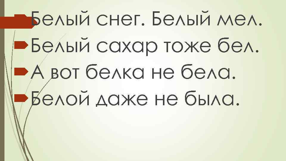  Белый снег. Белый мел. Белый сахар тоже бел. А вот белка не бела.