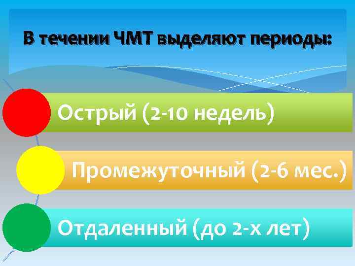 В течении ЧМТ выделяют периоды: Острый (2 -10 недель) Промежуточный (2 -6 мес. )