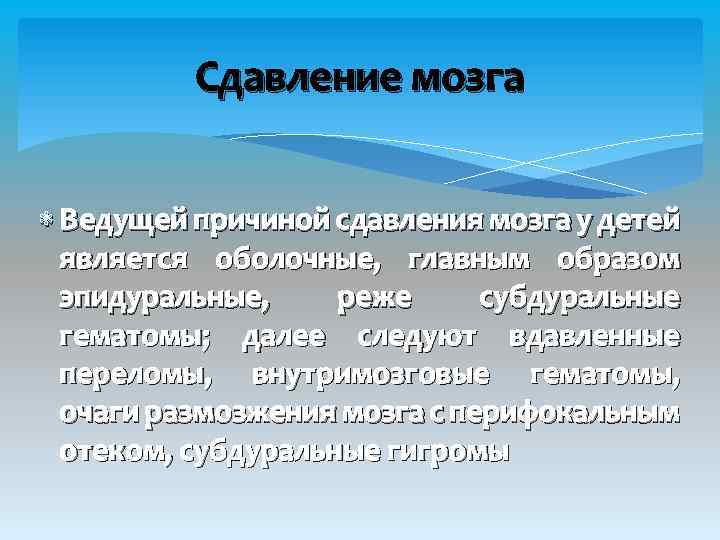 Сдавление мозга Ведущей причиной сдавления мозга у детей является оболочные, главным образом эпидуральные, реже