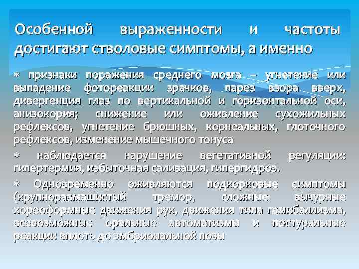 Особенной выраженности и частоты достигают стволовые симптомы, а именно признаки поражения среднего мозга –