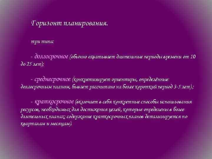 Горизонт планирования. три типа: ‑ долгосрочное (обычно охватывает длительные периоды времени от 10 до