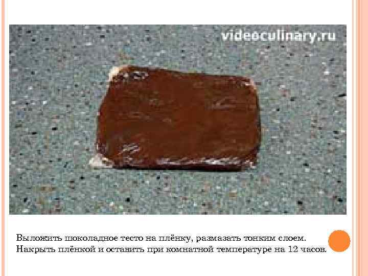 Выложить шоколадное тесто на плёнку, размазать тонким слоем. Накрыть плёнкой и оставить при комнатной