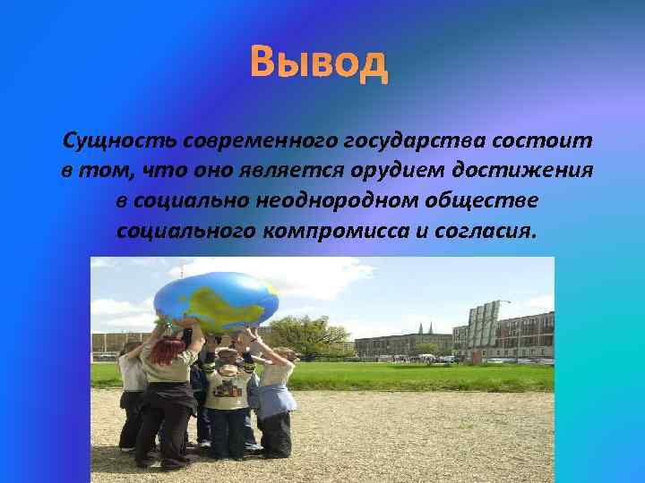 Вывод Сущность современного государства состоит в том, что оно является орудием достижения в социально