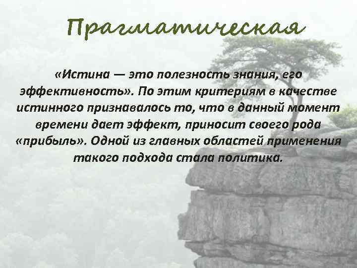 Прагматическая «Истина — это полезность знания, его эффективность» . По этим критериям в качестве