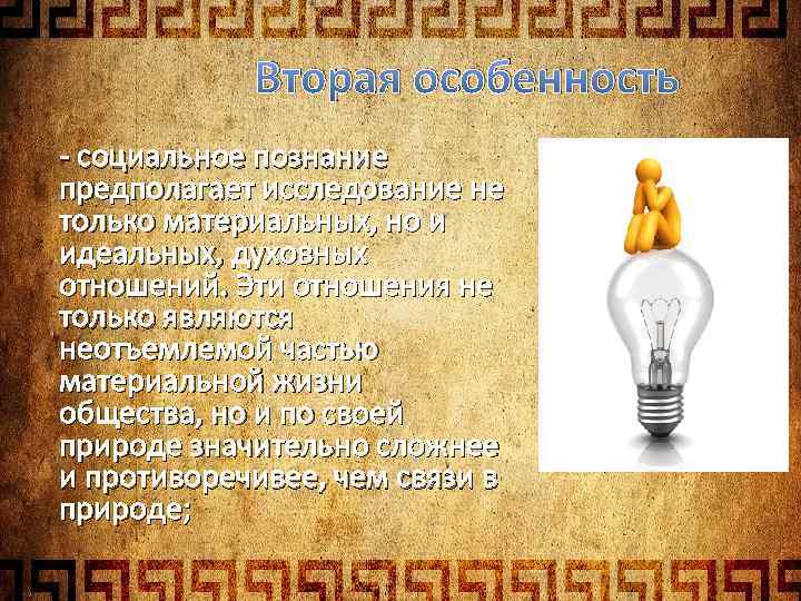 Вторая особенность - социальное познание предполагает исследование не только материальных, но и идеальных, духовных