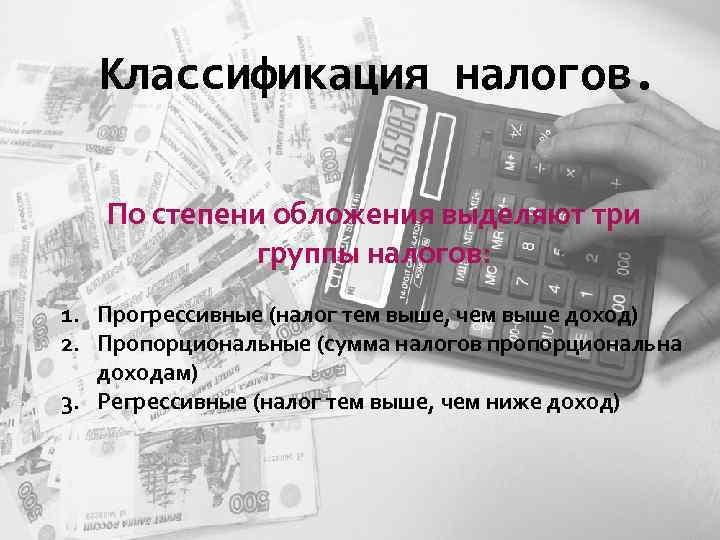 Классификация налогов. По степени обложения выделяют три группы налогов: 1. Прогрессивные (налог тем выше,