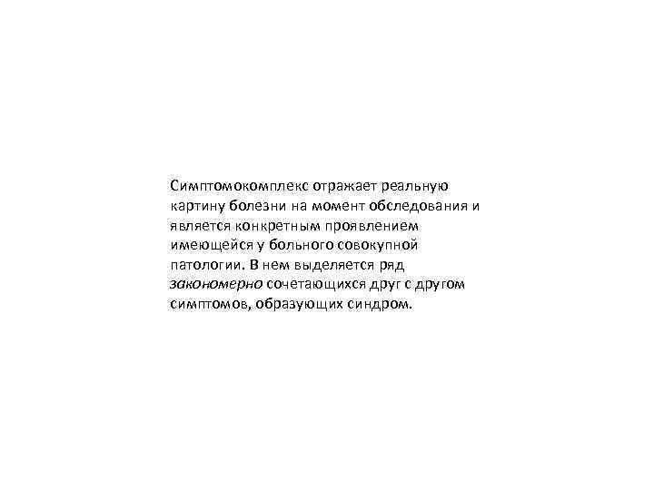 Симптомокомплекс отражает реальную картину болезни на момент обследования и является конкретным проявлением имеющейся у