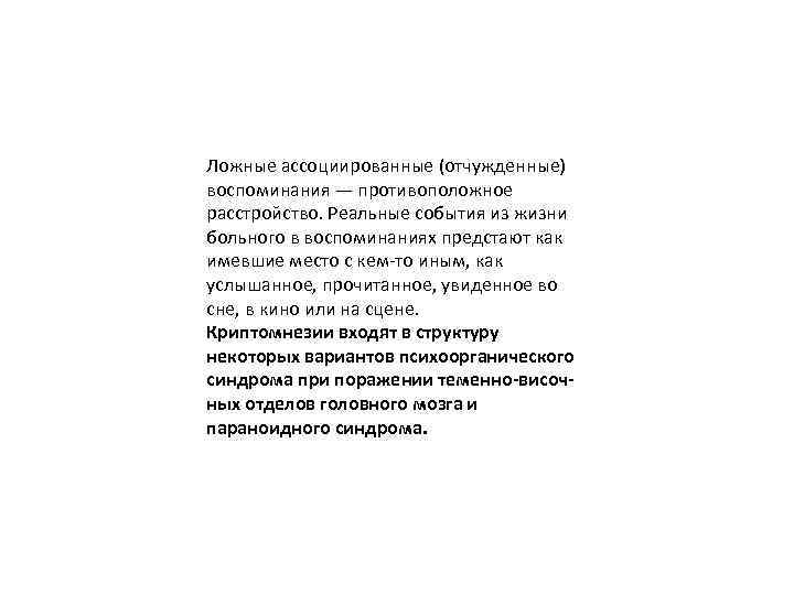 Ложные ассоциированные (отчужденные) воспоминания — противоположное расстройство. Реальные события из жизни больного в воспоминаниях