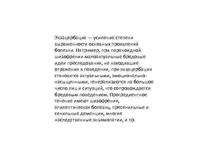 Экзацербация — усиление степени выраженности основных проявлений болезни. Например, при параноидной шизофрении малоактуальные бредовые