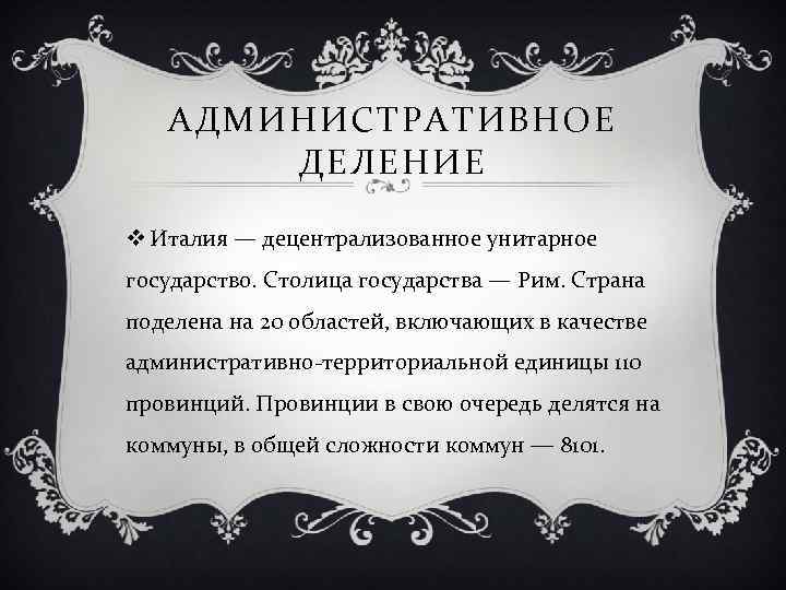 АДМИНИСТРАТИВНОЕ ДЕЛЕНИЕ v Италия — децентрализованное унитарное государство. Столица государства — Рим. Страна поделена