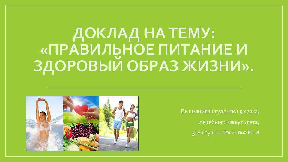 ДОКЛАД НА ТЕМУ: «ПРАВИЛЬНОЕ ПИТАНИЕ И ЗДОРОВЫЙ ОБРАЗ ЖИЗНИ» . Выполнила студентка 5 курса,