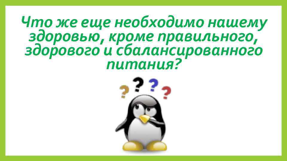 Что же еще необходимо нашему здоровью, кроме правильного, здорового и сбалансированного питания? 