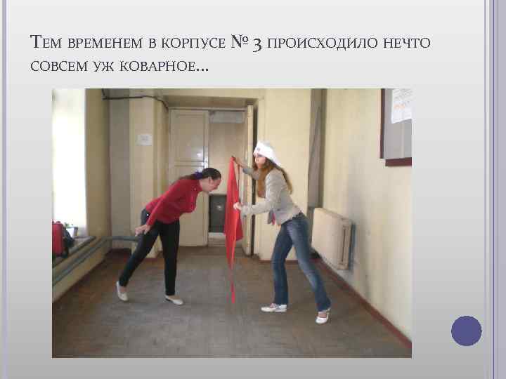 ТЕМ ВРЕМЕНЕМ В КОРПУСЕ № 3 ПРОИСХОДИЛО НЕЧТО СОВСЕМ УЖ КОВАРНОЕ… 