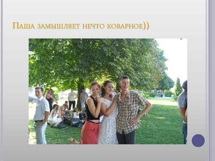 ПАША ЗАМЫШЛЯЕТ НЕЧТО КОВАРНОЕ)) 