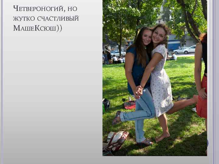 ЧЕТВЕРОНОГИЙ, НО ЖУТКО СЧАСТЛИВЫЙ МАШЕКСЮШ)) 