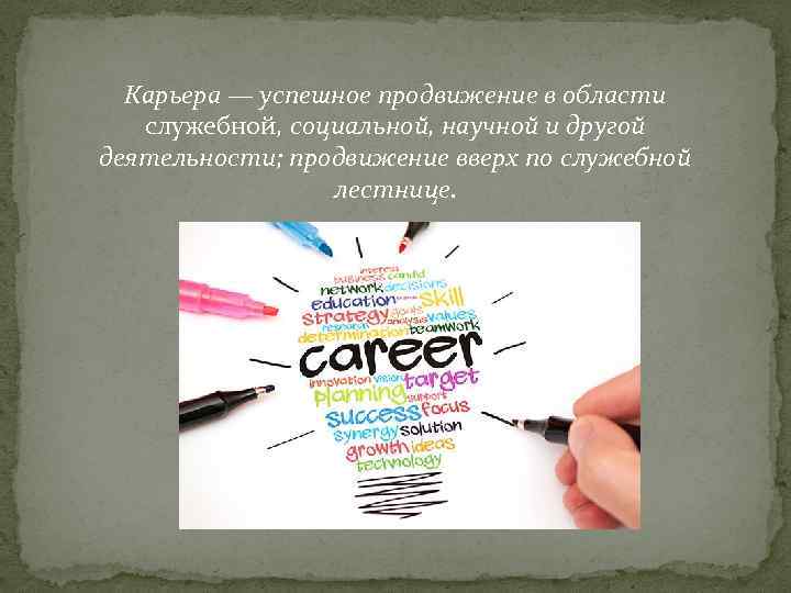 Карьера — успешное продвижение в области служебной, социальной, научной и другой деятельности; продвижение вверх