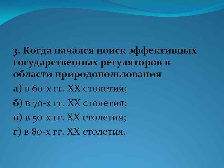 3. Когда начался поиск эффективных государственных регуляторов в области природопользования а) в 60 -х