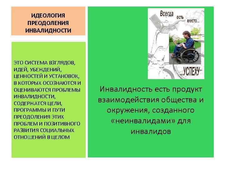 ИДЕОЛОГИЯ ПРЕОДОЛЕНИЯ ИНВАЛИДНОСТИ ЭТО СИСТЕМА ВЗГЛЯДОВ, ИДЕЙ, УБЕЖДЕНИЙ, ЦЕННОСТЕЙ И УСТАНОВОК, В КОТОРЫХ ОСОЗНАЮТСЯ