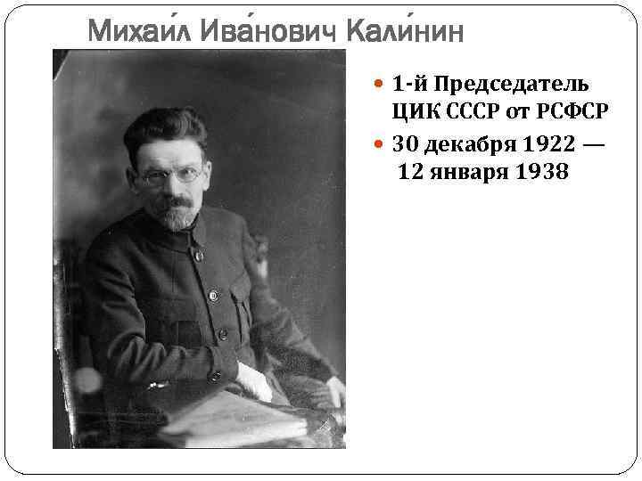 Михаи л Ива нович Кали нин 1 -й Председатель ЦИК СССР от РСФСР 30
