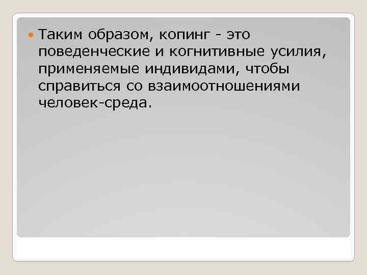  Таким образом, копинг - это поведенческие и когнитивные усилия, применяемые индивидами, чтобы справиться