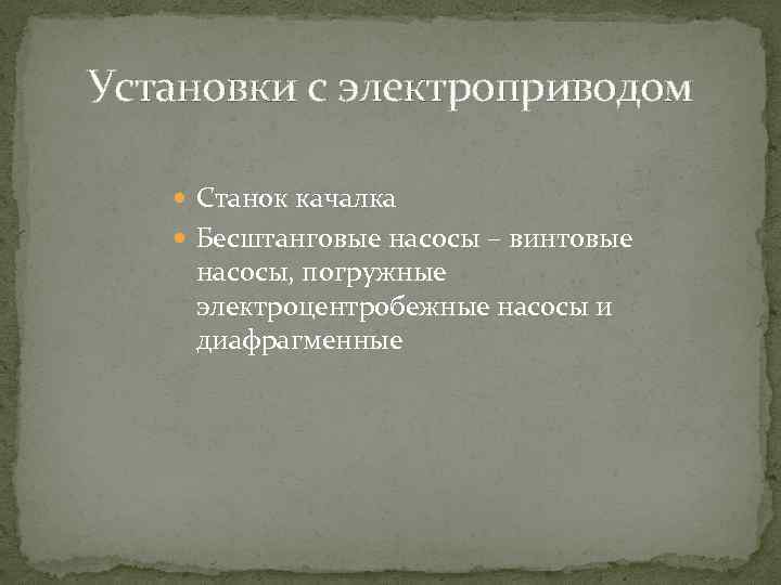 Установки с электроприводом Станок качалка Бесштанговые насосы – винтовые насосы, погружные электроцентробежные насосы и