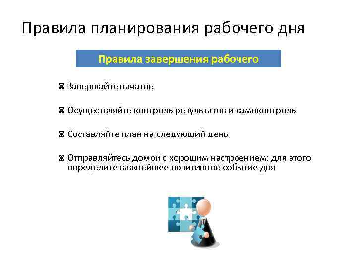 Правила планирования рабочего дня Правила завершения рабочего ◙ Завершайте начатое ◙ Осуществляйте контроль результатов