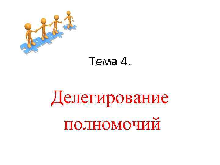 Тема 4. Делегирование полномочий 