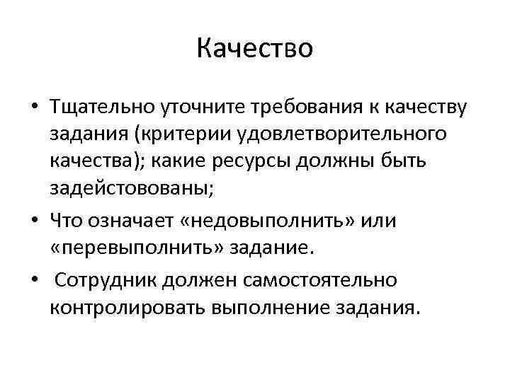Качество • Тщательно уточните требования к качеству задания (критерии удовлетворительного качества); какие ресурсы должны